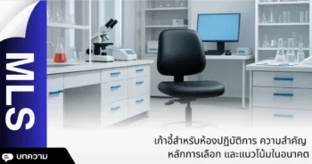 เก้าอี้สำหรับห้องปฏิบัติการ ความสำคัญ หลักการเลือก และแนวโน้มในอนาคต